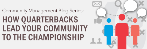 Community Manager Insights: Why Your Community Needs a Good Quarterback (Part 3)