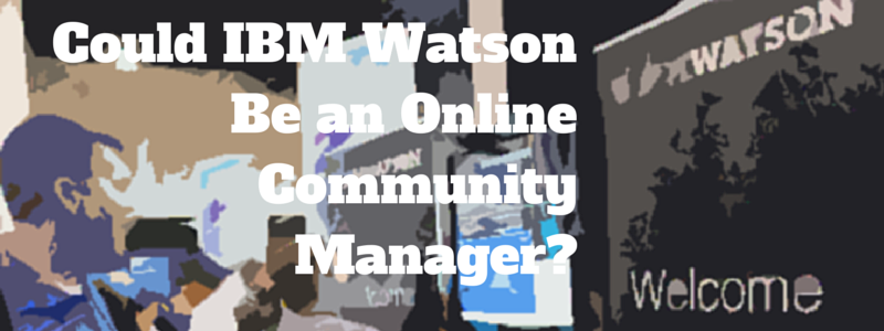 could IBM Watson be an online community manager?