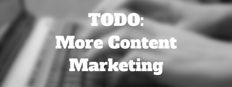 my todo list: do more content marketing